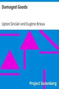 Damaged Goods
The great play "Les avariés" by Brieux, novelized with the approval of the author