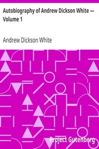 Autobiography of Andrew Dickson White — Volume 1
