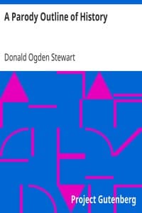 A Parody Outline of History
Wherein May Be Found a Curiously Irreverent Treatment of American Historical Events, Imagining Them as They Would Be Narrated by America's Most Characteristic Contemporary Authors