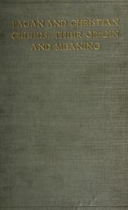 Pagan and Christian Creeds: Their Origin and Meaning