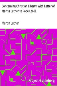 Concerning Christian Liberty; with Letter of Martin Luther to Pope Leo X.