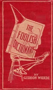 The Foolish Dictionary
An exhausting work of reference to un-certain English words, their origin, meaning, legitimate and illegitimate use, confused by a few pictures [not included]