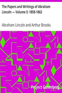 The Papers and Writings of Abraham Lincoln — Volume 5: 1858-1862