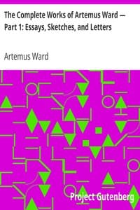 The Complete Works of Artemus Ward — Part 1: Essays, Sketches, and Letters