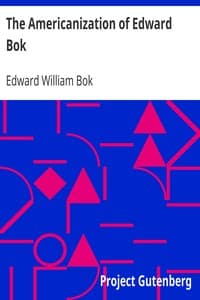 The Americanization of Edward Bok
The Autobiography of a Dutch Boy Fifty Years After