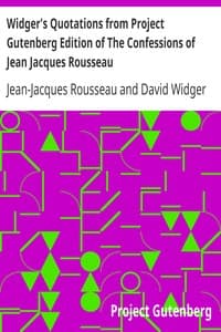 Widger's Quotations from Project Gutenberg Edition of The Confessions of Jean Jacques Rousseau