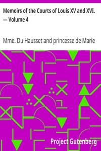 Memoirs of the Courts of Louis XV and XVI. — Volume 4
Being secret memoirs of Madame Du Hausset, lady's maid to Madame de Pompadour, and of the Princess Lamballe