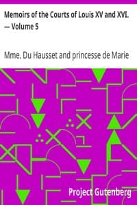 Memoirs of the Courts of Louis XV and XVI. — Volume 5
Being secret memoirs of Madame Du Hausset, lady's maid to Madame de Pompadour, and of the Princess Lamballe