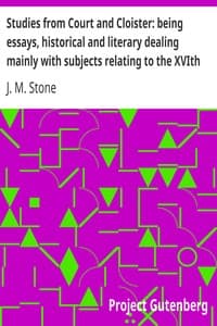 Studies from Court and Cloister: being essays, historical and literary dealing mainly with subjects relating to the XVIth and XVIIth centuries