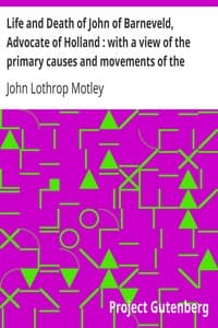 Life and Death of John of Barneveld, Advocate of Holland: with a view of the primary causes and movements of the Thirty Years' War — Complete (1609-15) book cover
