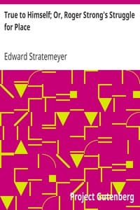 True to Himself; Or, Roger Strong's Struggle for Place book cover