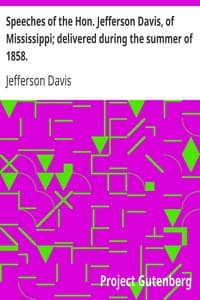 Speeches of the Hon. Jefferson Davis, of Mississippi; delivered during the summer of 1858.