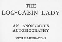 The Log-Cabin Lady — An Anonymous Autobiography book cover