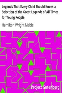 Legends That Every Child Should Know; a Selection of the Great Legends of All Times for Young People book cover