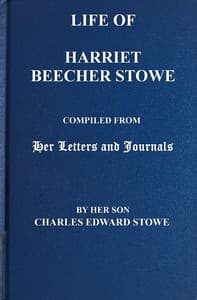 Life of Harriet Beecher Stowe
Compiled From Her Letters and Journals by Her Son Charles Edward Stowe