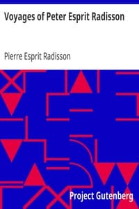 Voyages of Peter Esprit Radisson
Being an Account of His Travels and Experiences Among the North American Indians, from 1652 to 1684