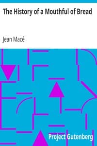 The History of a Mouthful of Bread
And its effect on the organization of men and animals