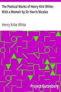 The Poetical Works of Henry Kirk White: With a Memoir by Sir Harris Nicolas