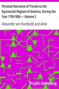 Personal Narrative of Travels to the Equinoctial Regions of America, During the Year 1799-1804 — Volume 3