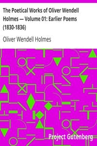 The Poetical Works of Oliver Wendell Holmes — Volume 01: Earlier Poems (1830-1836) book cover