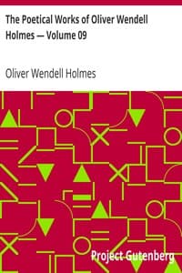 The Poetical Works of Oliver Wendell Holmes — Volume 09
The Iron Gate and Other Poems