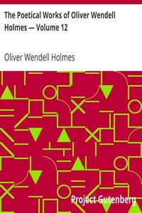 The Poetical Works of Oliver Wendell Holmes — Volume 12
Verses from the Oldest Portfolio