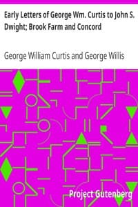 Early Letters of George Wm. Curtis to John S. Dwight; Brook Farm and Concord