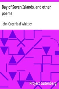 Bay of Seven Islands, and other poems
Part 7 From Volume I of The Works of John Greenleaf Whittier