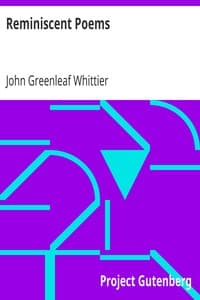 Reminiscent Poems
Part 3 From Volume II of The Works of John Greenleaf Whittier