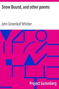 Snow Bound, and other poems
Part 4 From Volume II of The Works of John Greenleaf Whittier