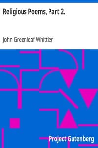 Religious Poems, Part 2.
Part 6 From Volume II of The Works of John Greenleaf Whittier book cover