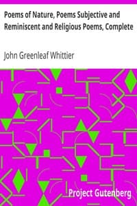 Poems of Nature, Poems Subjective and Reminiscent and Religious Poems, Complete
Volume II of The Works of John Greenleaf Whittier