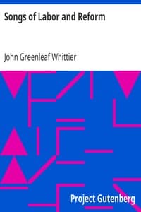 Songs of Labor and Reform
Part 5 From Volume III of The Works of John Greenleaf Whittier book cover