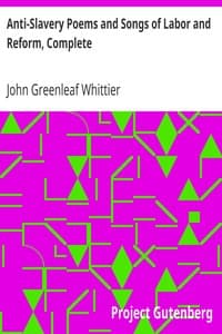 Anti-Slavery Poems and Songs of Labor and Reform, Complete
Volume III of The Works of John Greenleaf Whittier
