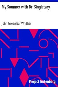My Summer with Dr. Singletary
Part 2 from Volume V of The Works of John Greenleaf Whittier