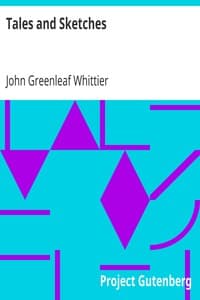 Tales and Sketches
Part 3 from Volume V of The Works of John Greenleaf Whittier