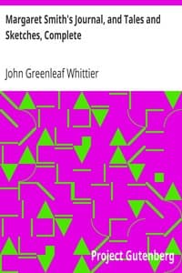 Margaret Smith's Journal, and Tales and Sketches, Complete
Volume V of The Works of John Greenleaf Whittier