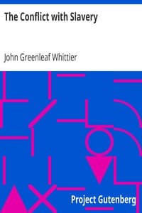 The Conflict with Slavery
Part 1 from The Works of John Greenleaf Whittier, Volume VII