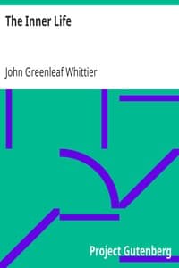 The Inner Life
Part 3 from The Works of John Greenleaf Whittier, Volume VII