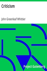 Criticism
Part 4 from The Works of John Greenleaf Whittier, Volume VII