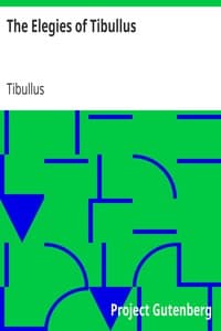 The Elegies of Tibullus
Being the Consolations of a Roman Lover Done in English Verse