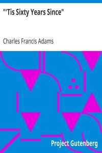 "'Tis Sixty Years Since"
Address of Charles Francis Adams; Founders' Day, January 16, 1913