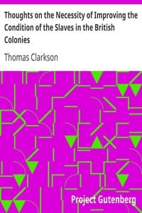 Thoughts on the Necessity of Improving the Condition of the Slaves in the British Colonies
With a View to Their Ultimate Emancipation; and on the Practicability, the Safety, and the Advantages of the Latter Measure.
