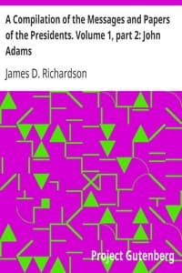 A Compilation of the Messages and Papers of the Presidents. Volume 1, part 2: John Adams