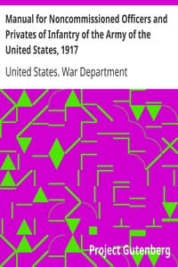 Manual for Noncommissioned Officers and Privates of Infantry of the Army of the United States, 1917
To be used by Engineer companies (dismounted) and Coast Artillery companies for Infantry instruction and training