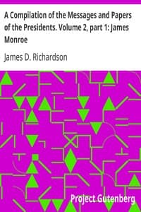 A Compilation of the Messages and Papers of the Presidents. Volume 2, part 1: James Monroe