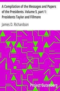 A Compilation of the Messages and Papers of the Presidents. Volume 5, part 1: Presidents Taylor and Fillmore