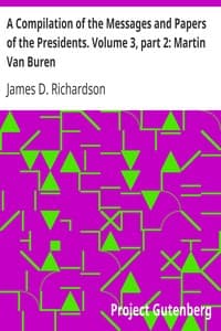 A Compilation of the Messages and Papers of the Presidents. Volume 3, part 2: Martin Van Buren