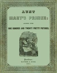 Aunt Mary's Primer
Adorned with a Hundred and Twenty Pretty Pictures