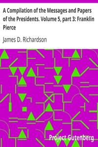 A Compilation of the Messages and Papers of the Presidents. Volume 5, part 3: Franklin Pierce